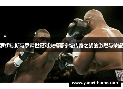 罗伊琼斯与泰森世纪对决揭幕拳坛传奇之战的激烈与荣耀